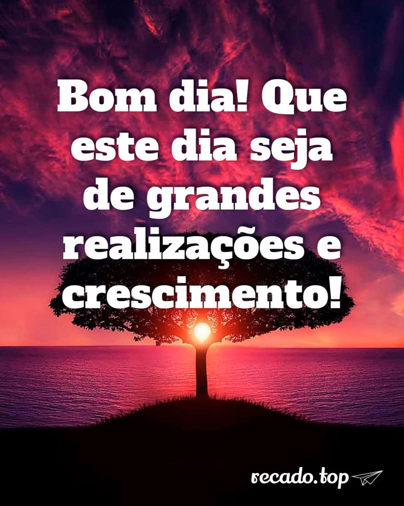 Bom dia! Que este dia seja de grandes realizações e crescimento!