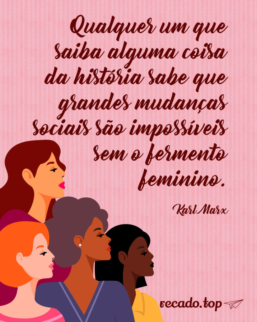 Qualquer um que saiba alguma coisa da história sabe que grandes mudanças sociais são impossíveis sem o fermento feminino.