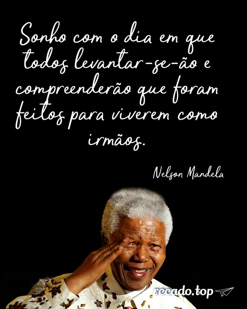 Sonho com o dia em que todos levantar-se-ão e compreenderão que foram feitos para viverem como irmãos.