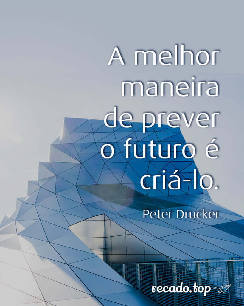 A melhor maneira de prever o futuro é criá-lo.