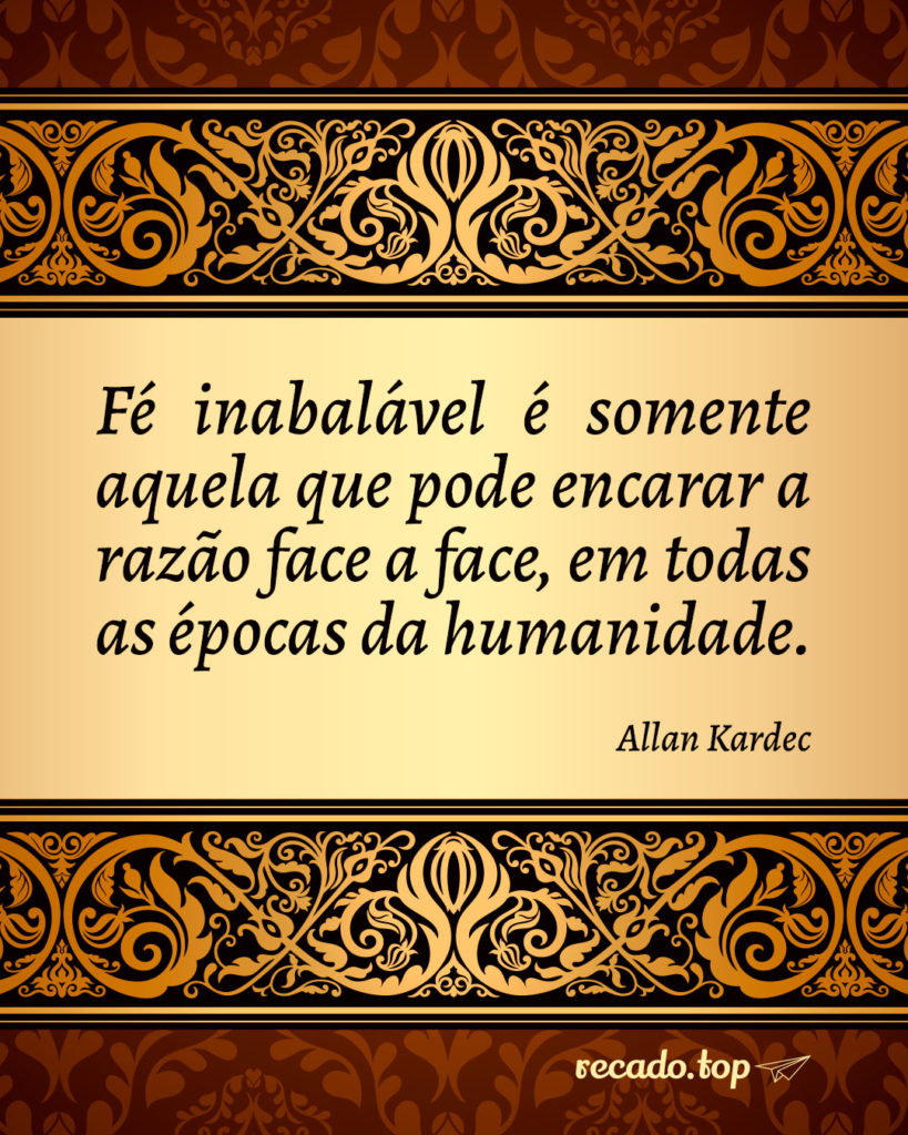 Fé inabalável é somente aquela que pode encarar a razão face a face, em todas as épocas da humanidade.